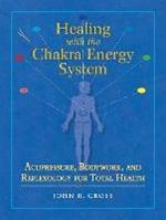 Healing with the Chakra Energy System: Acupressure, Bodywork, and Reflexology for Total Health