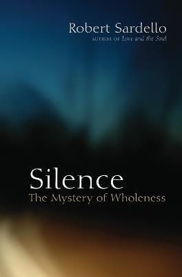 Silence: The Mystery of Wholeness - Robert Sardello - cover