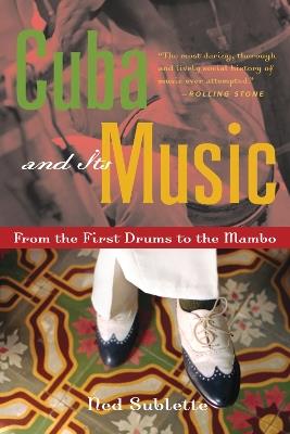 Cuba and Its Music: From the First Drums to the Mambo - Ned Sublette - cover