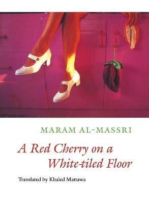 A Red Cherry on a White-tiled Floor: Selected Poems - Maram al-Massri - cover