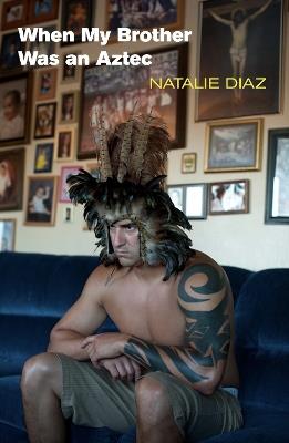 When My Brother Was an Aztec - Natalie Diaz - cover