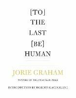 [To] The Last [Be] Human - Jorie Graham - cover