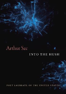 Into the Hush - Arthur Sze - cover