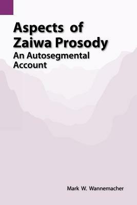 Aspects of Zaiwa Prosody: An Autosegmental Account - Mark W Wannemacher - cover