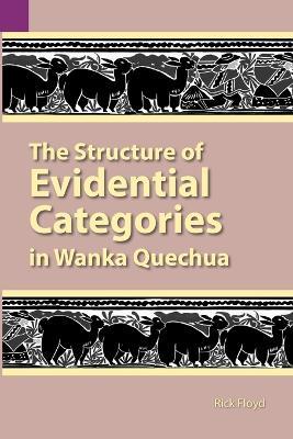 The Structure of Evidential Categories in Wanka Quechua - Rick Floyd - cover
