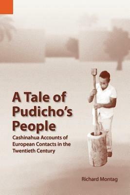 A Tale of Pudicho's People: Cashinahua Accounts of European Contacts in the Twentieth Century - Richard Ohnmeis Montag - cover