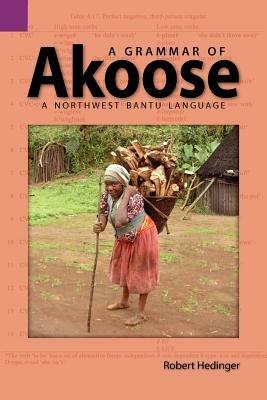 A Grammar of Akoose: A Northest Bantu Language - Robert Hedinger - cover