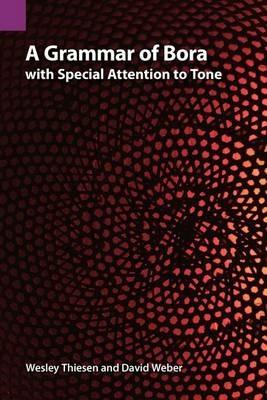 A Grammar of Bora with Special Attention to Tone - Wesley Thiesen,David Weber - cover