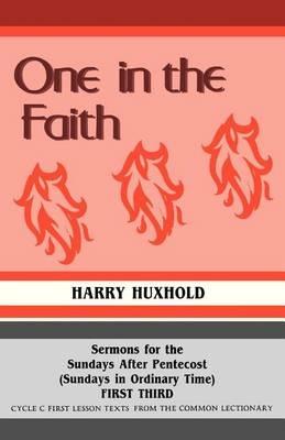 One in the Faith: Sermons for the Sundays After Pentecost (Sundays in Ordinary Time): First Third: Cycle C First Lesson Texts from the C - Harry N Huxhold - cover