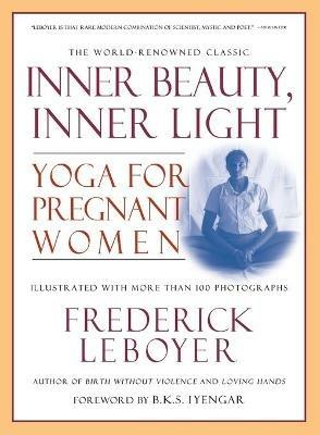 Inner Beauty, Inner Light: Yoga for Pregnant Women - Frederick Leboyer - cover