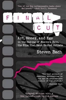 Final Cut: Art, Money and EGO in the Making of "Heaven's Gate", the Film That Sank United Artists - Steven Bach - cover