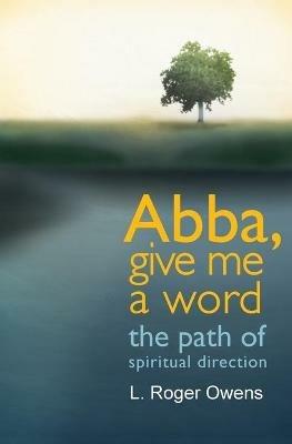 Abba, Give Me A Word: The Path of Spiritual Direction - L. Roger Owens - cover