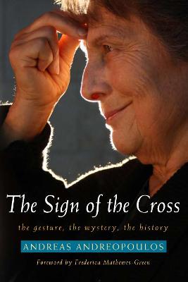 The Sign of the Cross: The Gesture, the Mystery, the History - Andreas Andreopoulos - cover