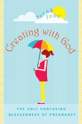 Creating with God: The Holy Confusing Blessedness of Pregnancy - Sarah Jobe - cover