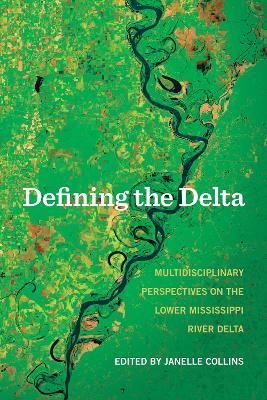 Defining the Delta: Multidisciplinary Perspectives on the Lower Mississippi River Delta - cover