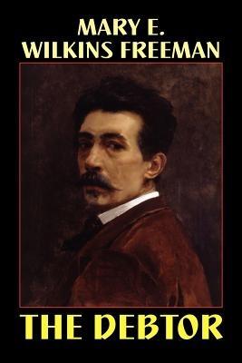 The Debtor - Mary Eleanor Wilkins Freeman - cover