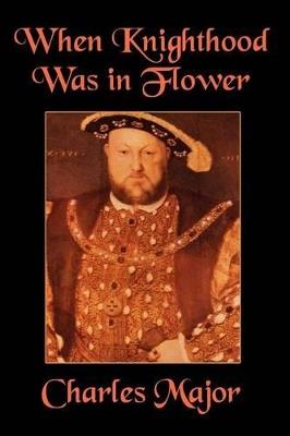 When Knighthood Was in Flower - Charles Major,Edwin Caskoden - cover
