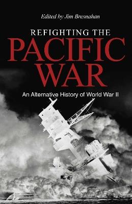 Refighting the Pacific War: An Alternative History of World War II - cover