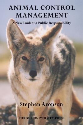 Animal Control Management: A New Look at a Public Responsibility - Stephen Aronson - cover