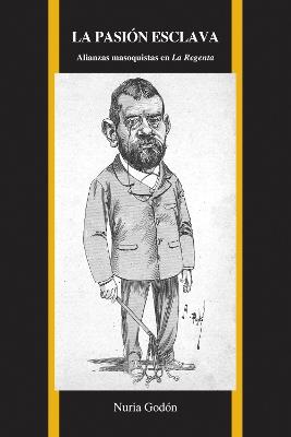 La Pasion Esclava: Alianzas Masoquistas en La Regenta - Nuria Godon - cover