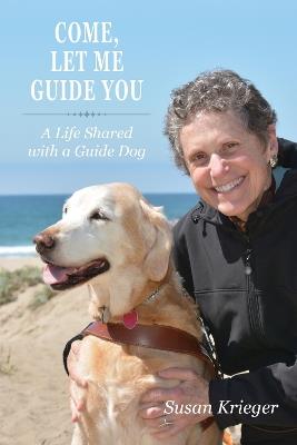Come, Let Me Guide You: A Life Shared with a Guide Dog - Susan Krieger - cover
