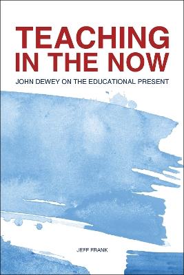 Teaching in the Now: John Dewey on the Educational Present - Jeff Frank - cover