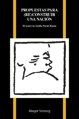 Propuestas par (re)construir una nación: El teatro de Emilia Pardo Bazán - Margot Versteeg - cover