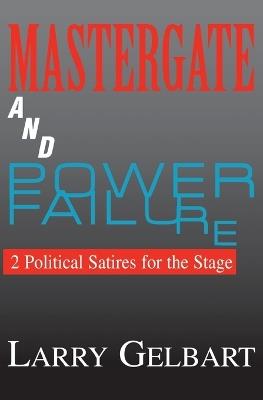 Mastergate and Power Failure: 2 Political Satires for the Stage - Larry Gelbart - cover