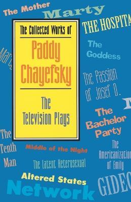 The Collected Works of Paddy Chayefsky: The Television Plays - Paddy Chayefsky - cover