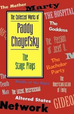 The Collected Works of Paddy Chayefsky: The Stage Plays - Paddy Chayefsky - cover