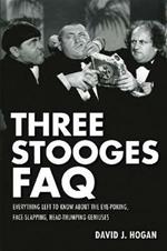 Three Stooges FAQ: Everything Left to Know About the Eye-Poking, Face-Slapping, Head-Thumping Geniuses
