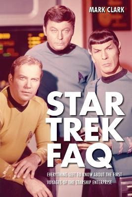 Star Trek FAQ (Unofficial and Unauthorized): Everything Left to Know About the First Voyages of the Starship Enterprise - Mark Clark - cover