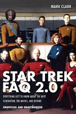 Star Trek FAQ 2.0 (Unofficial and Unauthorized): Everything Left to Know About the Next Generation the Movies and Beyond - Mark Clark - cover