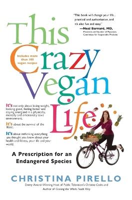 This Crazy Vegan Life: A Prescription for an Endangered Species - Christina Pirello - cover