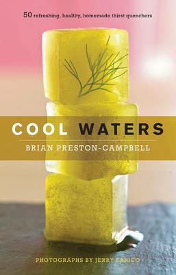 Cool Waters: 50 Refreshing, Healthy, Homemade Thirst Quenchers - Brian Preston-Campbell - cover
