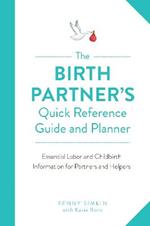 The Birth Partner's Quick Reference Guide and Planner: Essential Labor and Childbirth Information for Partners and Helpers