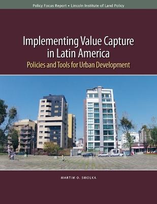 Implementing Value Capture in Latin America – Policies and Tools for Urban Development - Mo Smolka - cover