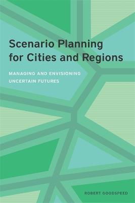 Scenario Planning for Cities and Regions – Managing and Envisioning Uncertain Futures - Robert Goodspeed - cover