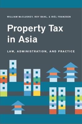 Property Tax in Asia – Law, Administration, and Practice - William Mccluskey,Roy Bahl,Riël Franzsen - cover
