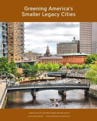Greening America’s Smaller Legacy Cities - Joseph Schilling,Catherine Tumber,Gabi Velasco - cover