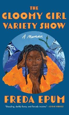 The Gloomy Girl Variety Show: A Memoir of Ailments, Apartments, and African (American) Womanhood - Freda Epum - cover