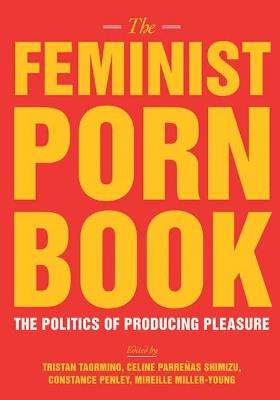 The Feminist Porn Book: The Politics of Producing Pleasure - cover