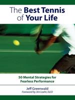 The Best Tennis of Your Life: 50 Mental Strategies for Fearless Performance