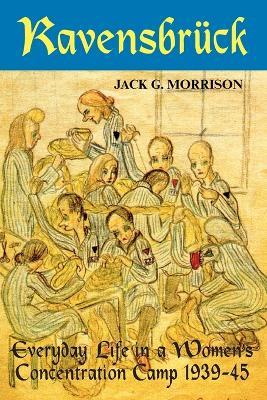 Ravensbruck: Everyday Life in a Women's Concentration Camp, 1939-1945 - Jack G. Morrison - cover
