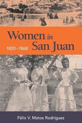 Women in San Juan, 1820-1868 - Felix V. Matos Rodriguez - cover