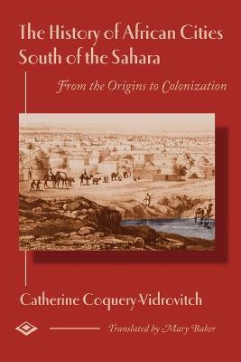 History of African Cities South of the Sahara - Catherine Coquery-Vidrovitch - cover