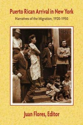 Puerto Rican Arrival in New York: Narratives of the Puerto Rican Migration, 1920-1950 - cover