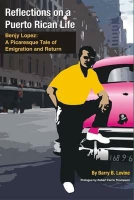 Reflections on a Puerto Rican Life: Benjy Lopez - A Picaresque Tale of Emigration and Return - cover