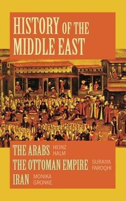 History of the Middle East: A Compilation - The Arabs, The Ottaman Empire and Iran - Heinz Halm,Suraiya Faroqhi,Monika Gronke - cover