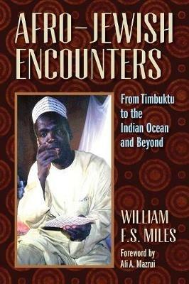 Afro-Jewish Encounters: From Timbuktu to the Indian Ocean and Beyond - William F. S. Miles - cover
